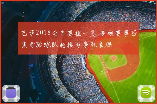 巴萨2018全年赛程一览 多线赛事密集考验球队轮换与争冠表现