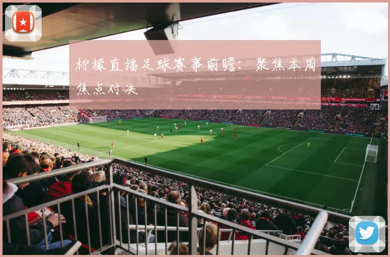 柠檬直播足球赛事前瞻:聚焦本周焦点对决