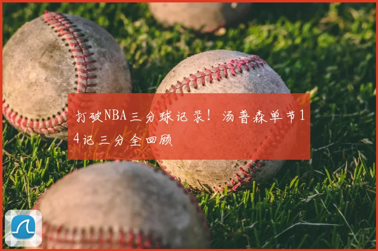 打破NBA三分球记录！汤普森单节14记三分全回顾